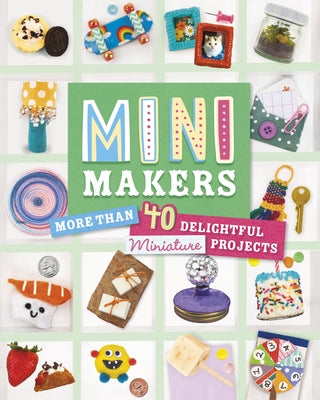 Mini Makers: More Than 40 Delightful Miniature Projects by Kukla, Lauren