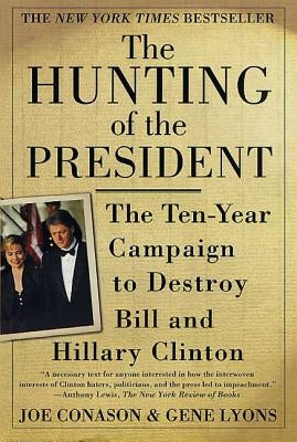 The Hunting of the President: The Ten-Year Campaign to Destroy Bill and Hillary Clinton by Lyons, Gene