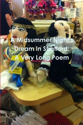 A Midsummer Night's Dream In Stratford: A Very Long Poem by Avery, Martin