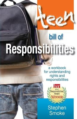 The Teen Bill of Responsibilities: A Workbook for Understanding Rights and Responsibilities by Smoke, Stephen