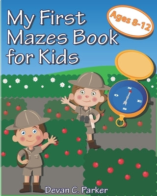 My First Mazes Book for Kids: Ages 8-12 by Parker, Devan C.