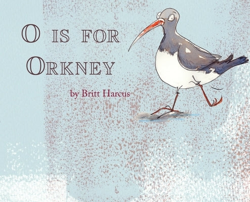 O is for Orkney: A-Z of the Orkney Islands by Harcus, Britt