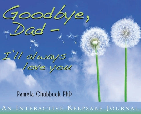 Goodbye, Dad. I'll Always Love You by Chubbuck, Pamela