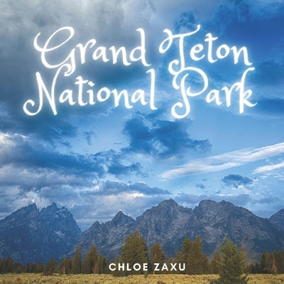 Grand Teton National Park: A Beautiful Print Landscape Art Picture Country Travel Photography Coffee Table Book of Wyoming by Zaxu, Chloe