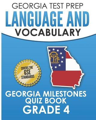 GEORGIA TEST PREP Language and Vocabulary Georgia Milestones Quiz Book Grade 4: Preparation for the Georgia Milestones English Language Arts Tests by Hawas, G.