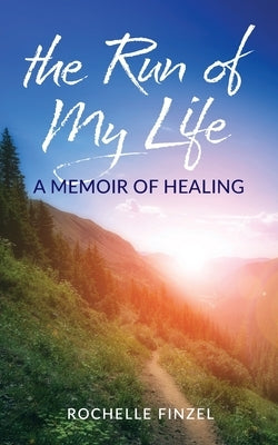 The Run of My Life: A Memoir of Healing by Finzel, Rochelle