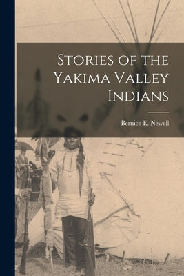 Stories of the Yakima Valley Indians by E, Newell Bernice