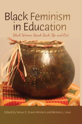 Black Feminism in Education: Black Women Speak Back, Up, and Out by Brock, Rochelle