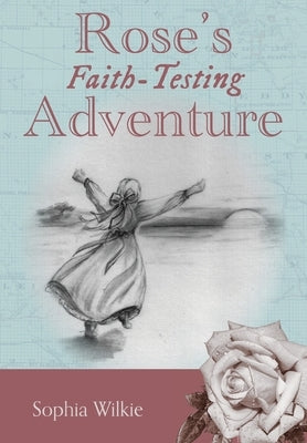 Rose's Faith-Testing Adventure by Wilkie, Sophia