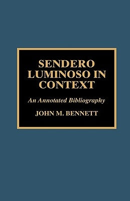 Sendero Luminoso in Context: An Annotated Bibliography by Bennett, John M.