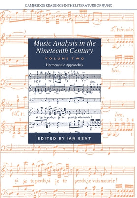 Music Analysis in the Nineteenth Century: Volume 2, Hermeneutic Approaches by Bent, Ian