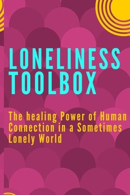 Loneliness Toolbox: The Healing Power of Human Connection in a Sometimes Lonely World by Bee, Randy