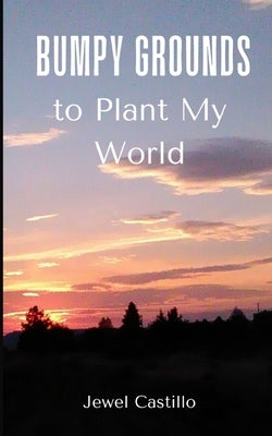 Bumpy Grounds to Plant My World by Castillo, Jewel