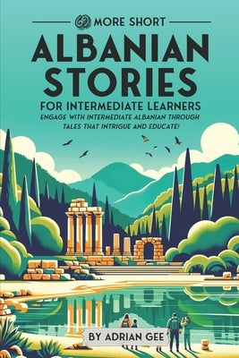 69 More Short Albanian Stories for Intermediate Learners: Engage with Intermediate Albanian Through Tales That Intrigue and Educate! by Gee, Adrian