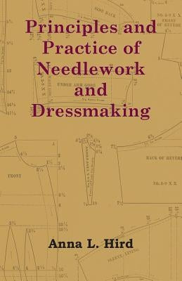 Principles and Practice of Needlework and Dressmaking by Hird, Anna L.