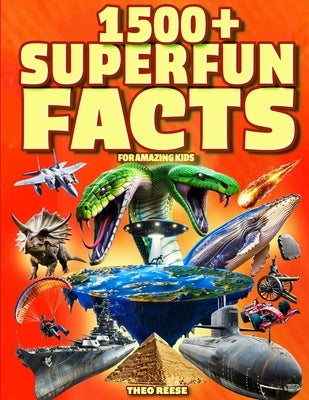 Super Fun Facts for Amazing Kids: 1500+ Fascinating and Interesting Facts Book for Smart & Curious Kids about Awesome Science, Animals, History, Space by Reese, Theo