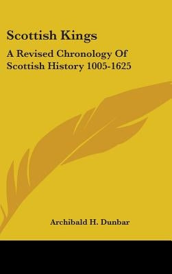 Scottish Kings: A Revised Chronology Of Scottish History 1005-1625 by Dunbar, Archibald H.