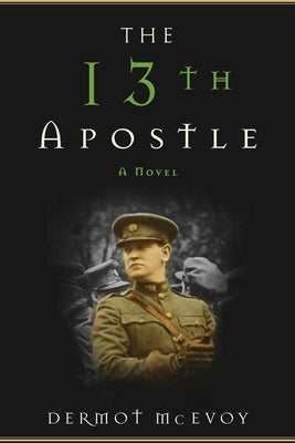 The 13th Apostle: A Novel of a Dublin Family, Michael Collins, and the Irish Uprising by McEvoy, Dermot