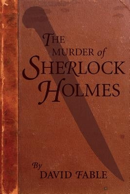 The Murder of Sherlock Holmes by Fable, David