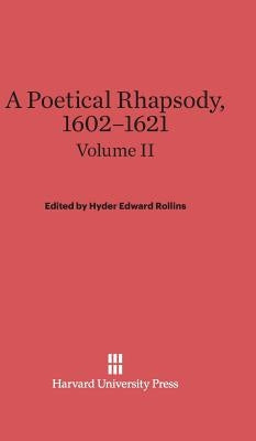 A Poetical Rhapsody, 1602-1621, Volume II, A Poetical Rhapsody, 1602-1621 Volume II by Rollins, Hyder Edward