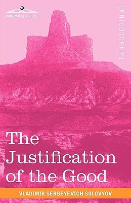 The Justification of the Good: An Essay on Moral Philosophy by Solovyov, Vladimir Sergeyevich