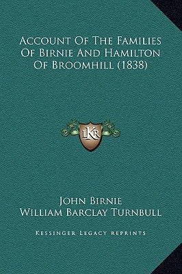 Account Of The Families Of Birnie And Hamilton Of Broomhill (1838) by John Birnie