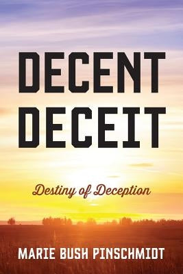 Decent Deceit: Destiny of Deception by Pinschmidt, Marie Bush