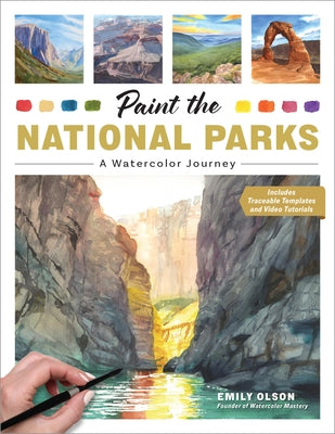 Paint the National Parks: A Watercolor Journey - Includes Traceable Templates and Video Tutorials by Olson, Emily