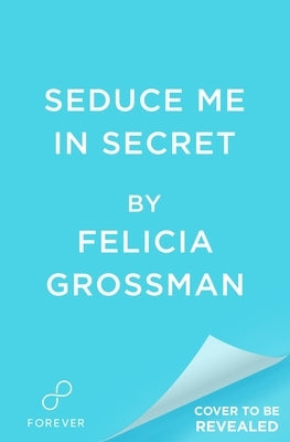 Seduce Me in Secret by Grossman, Felicia