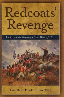 Redcoats' Revenge: An Alternate History of the War of 1812 by Fitz-Enz, David