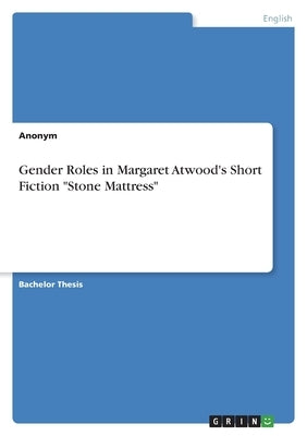 Gender Roles in Margaret Atwood's Short Fiction Stone Mattress by Anonym