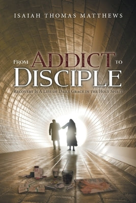 From Addict to Disciple by Matthews, Isaiah Thomas