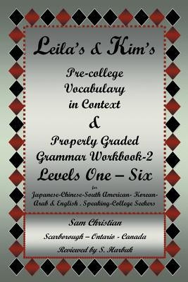 Leila's & Kim's Pre-College Vocabulary in Context & Properly Graded Grammar Workbook-2 Levels One - Six for Japanese-Chinese-South America-Korean-Arab by Christian, Sam