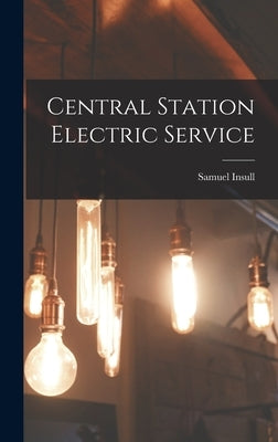 Central Station Electric Service by Insull, Samuel