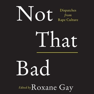 Not That Bad: Dispatches from Rape Culture by Taylor, Brandon