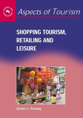 Shopping Tourism, Retailing and Leisure by Timothy, Dallen J.