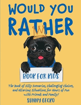 Would You Rather Book for Kids: The Book of Silly Scenarios, Challenging Choices, and Hilarious Situations for Hours of Fun with Friends and Family! ( by Gecko, Sunny