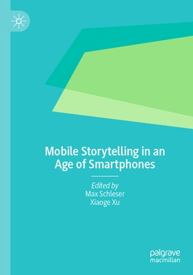 Mobile Storytelling in an Age of Smartphones by Schleser, Max