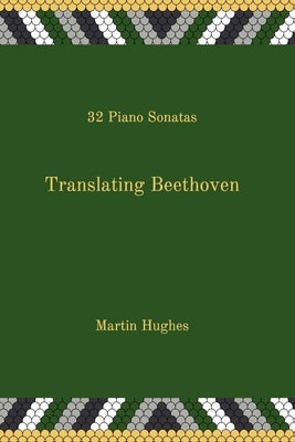 Translating Beethoven: 32 Piano Sonatas by Hughes, Martin