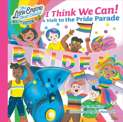 I Think We Can!: A Visit to the Pride Parade by King, G. M.