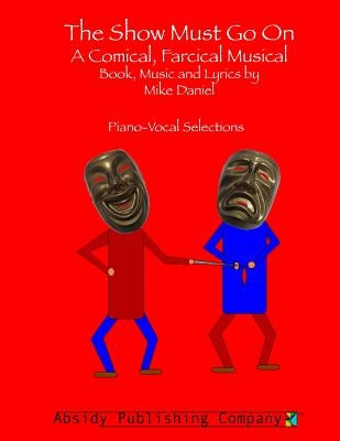 The Show Must Go On: A Comical, Farcical, Musical - Piano-Vocal Selections by Daniel, Mike