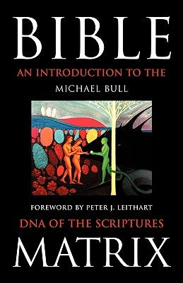 Bible Matrix: An Introduction to the DNA of the Scriptures by Michael Bull, Bull