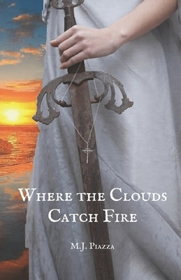 Where the Clouds Catch Fire by Piazza, M. J.