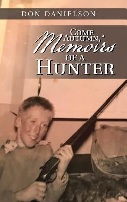 Come Autumn, Memoirs of a Hunter by Danielson, Don