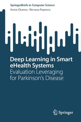 Deep Learning in Smart Ehealth Systems: Evaluation Leveraging for Parkinson's Disease by Channa, Asma