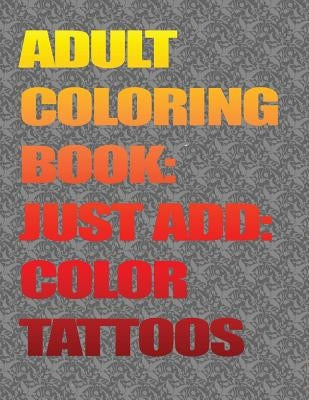 Adult Coloring Books-Just Add Color: Tattoos: Adult Coloring Books-Just Add Color: Tattoos by Lopez, Champ