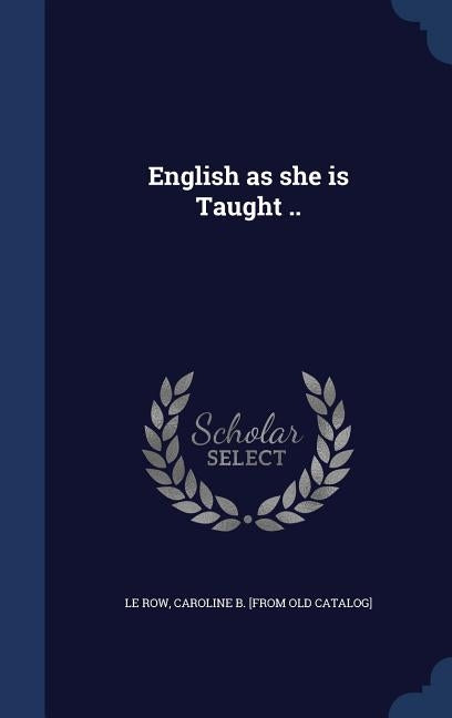 English as she is Taught .. by Le Row, Caroline Bigelow