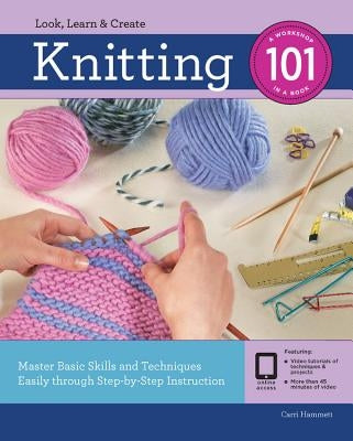 Knitting 101: Master Basic Skills and Techniques Easily Through Step-By-Step Instruction by Hammett, Carri