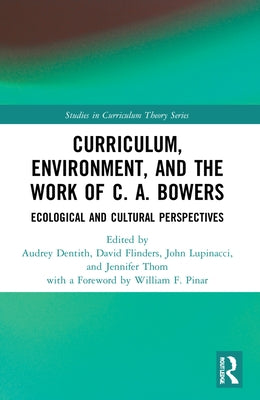 Curriculum, Environment, and the Work of C. A. Bowers: Ecological and Cultural Perspectives by Thom, Jennifer