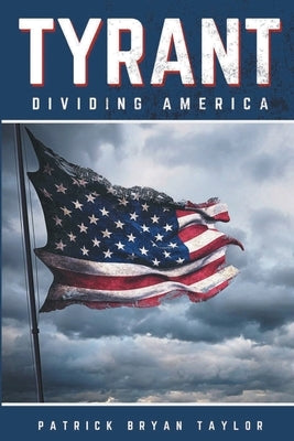 Tyrant: Dividing America by Taylor, Patrick Bryan